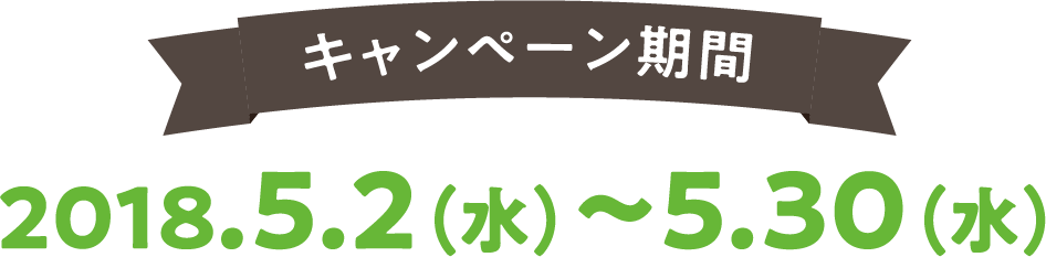 キャンペーン期間　2018.5.2(水)〜5.30(水)