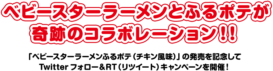 ベビースターラーメンとふるポテが 奇跡のコラボレーション！！「ベビースターラーメンふるポテ（チキン風味）」の発売を記念して Twitter フォロー＆RT（リツイート）キャンペーンを開催