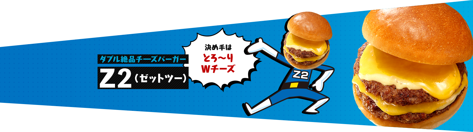 決め手はとろ〜りWチーズ タブル絶品チーズバーガー Z2(ゼットツー)